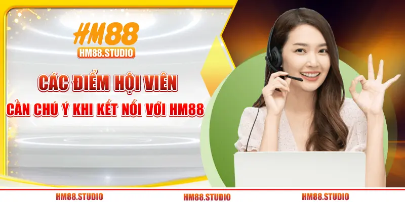 Các điểm hội viên cần chú ý khi kết nối với HM88 
