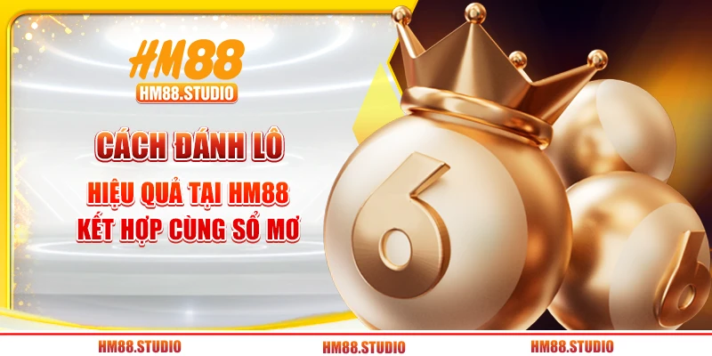 Cách đánh lô hiệu quả tại HM88 - kết hợp cùng sổ mơ