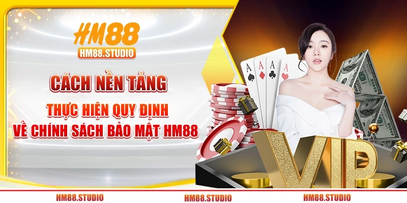 Cách nền tảng thực hiện quy định về chính sách bảo mật HM88