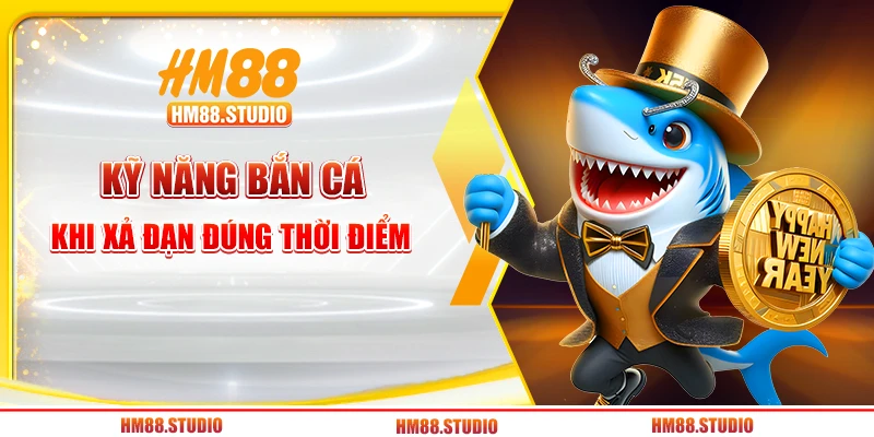 Kỹ năng bắn cá khi xả đạn đúng thời điểm