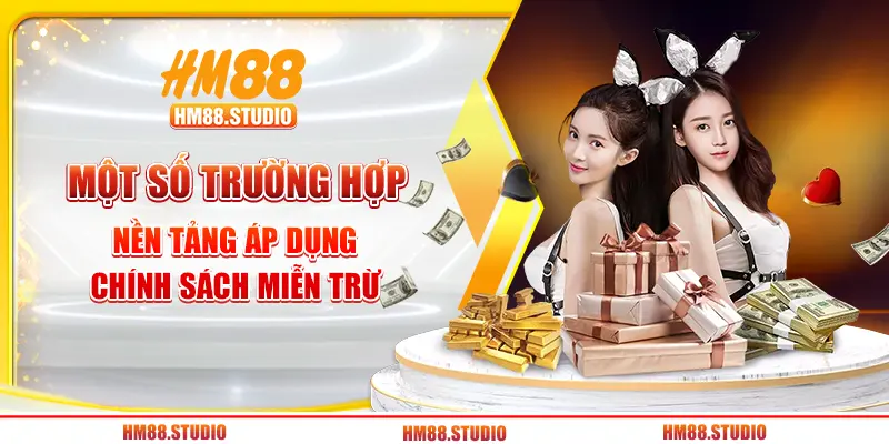 Một số trường hợp nền tảng áp dụng chính sách miễn trừ