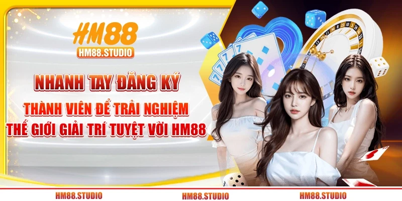 Nhanh tay đăng ký thành viên để trải nghiệm thế giới giải trí tuyệt vời HM88