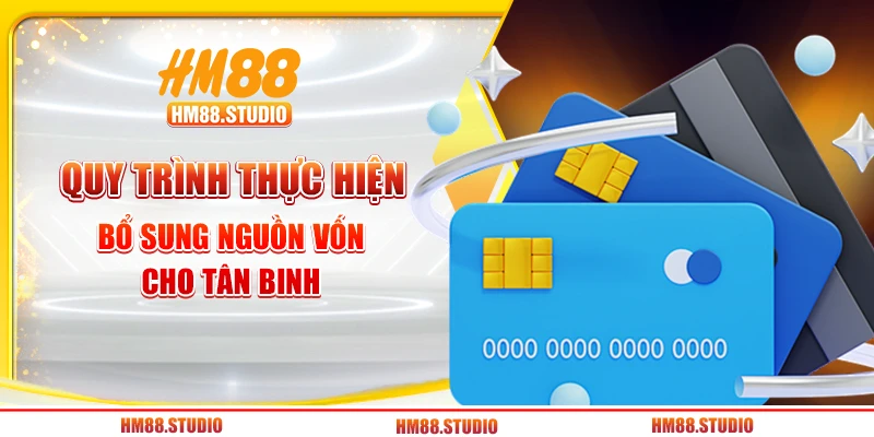 Quy trình thực hiện bổ sung nguồn vốn cho tân binh