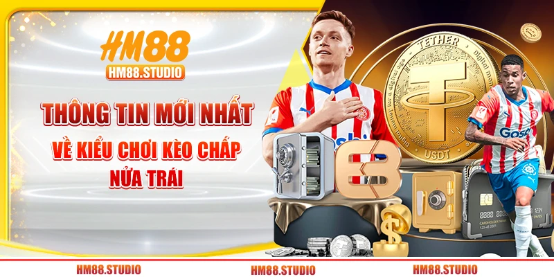 Thông tin mới nhất về kiểu chơi kèo chấp nửa trái
