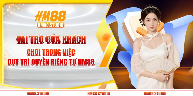 Vai trò của khách chơi trong việc duy trì quyền riêng tư HM88