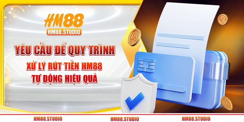 Yêu cầu để quy trình xử lý rút tiền HM88 tự động hiệu quả